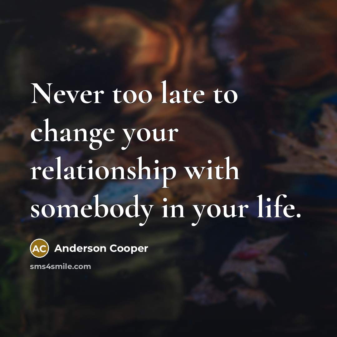 “Never too late to change your relationship with somebody in…” quote by Anderson Cooper