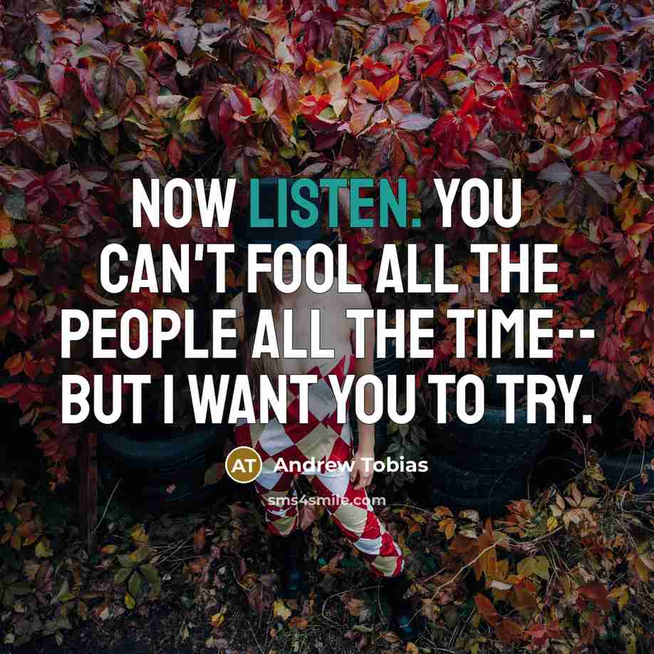 “Now listen. You can't fool all the people all the…” quote by Andrew Tobias