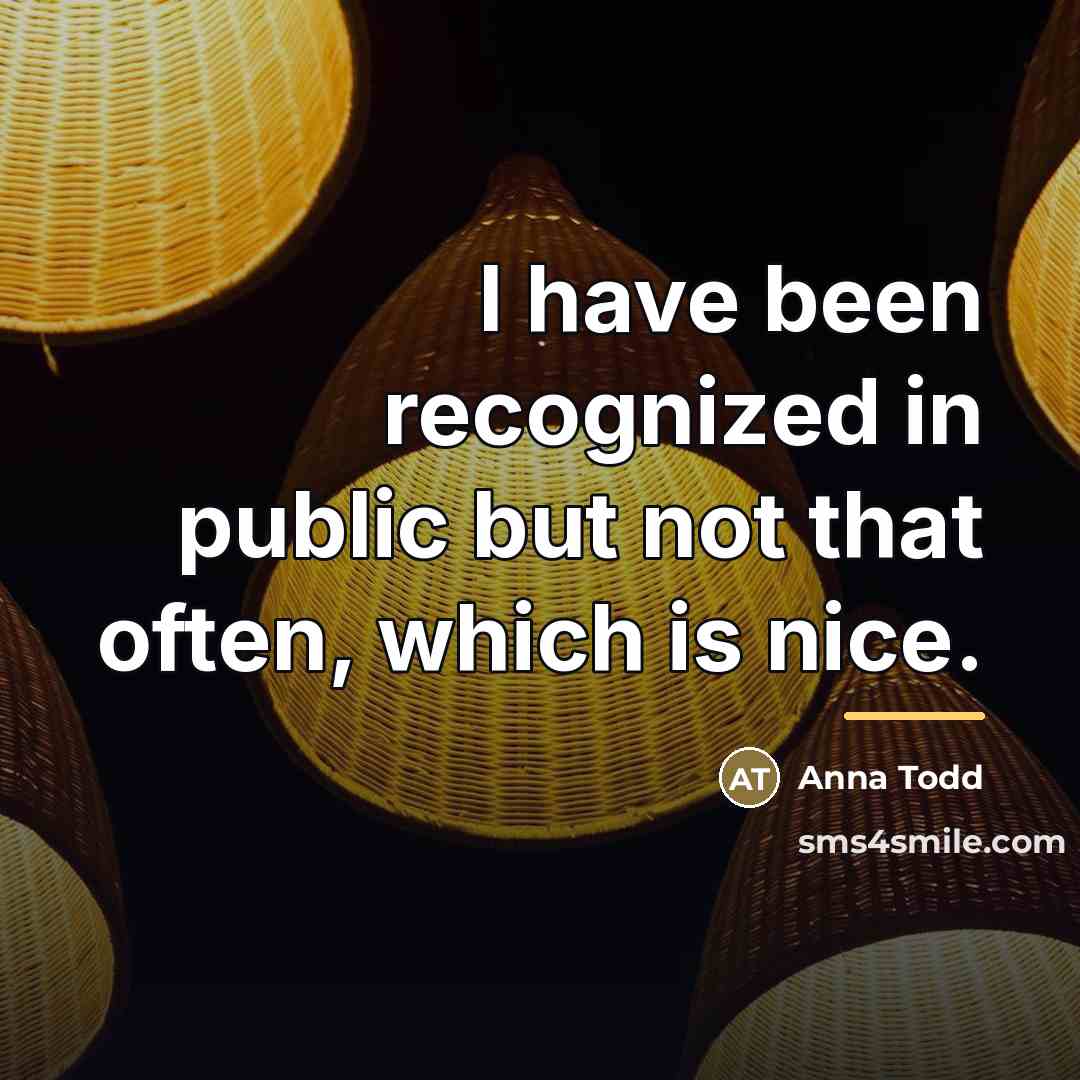 “I have been recognized in public but not that often,…” quote by Anna Todd
