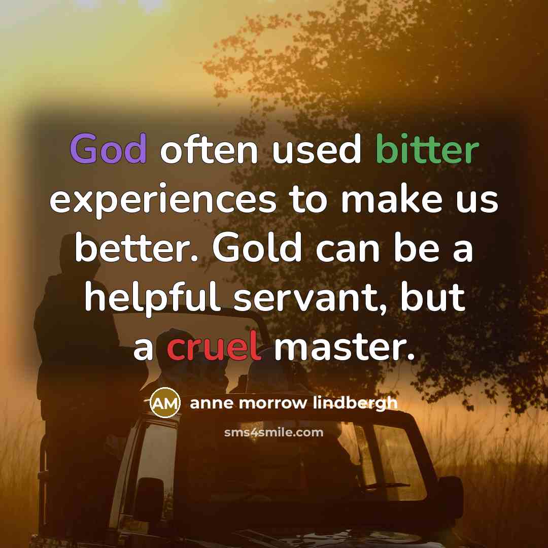“God often used bitter experiences to make us better. Gold…” quote by Anne Morrow Lindbergh