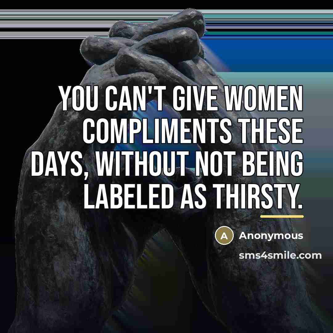“You can't give women compliments these days, without not being…” quote by Anonymous