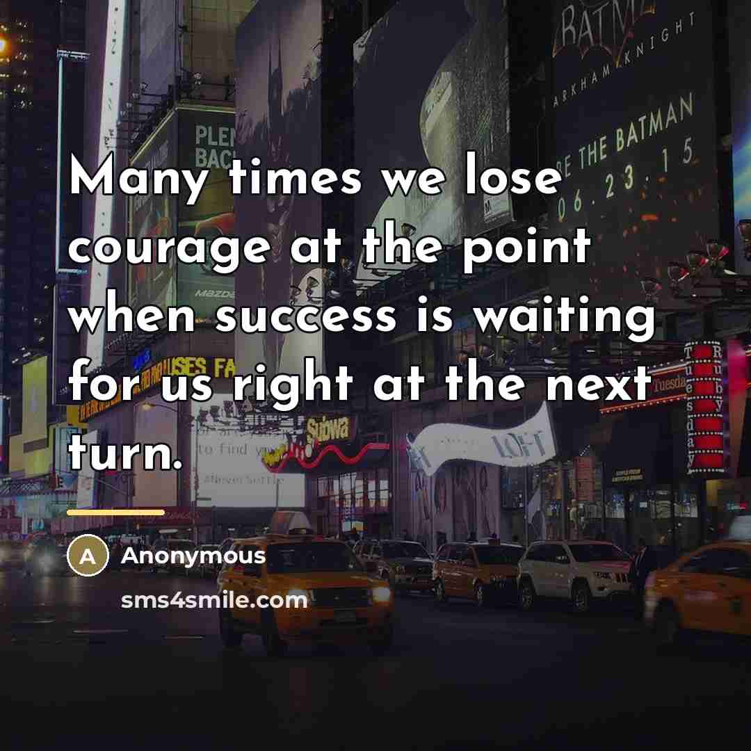 “Many times we lose courage at the point when success…” quote by Anonymous