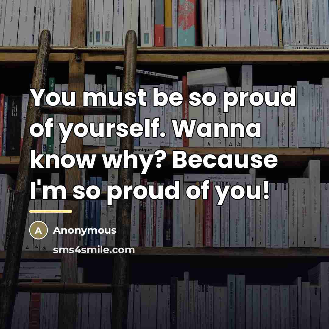 “You must be so proud of yourself. Wanna know why?…” quote by Anonymous