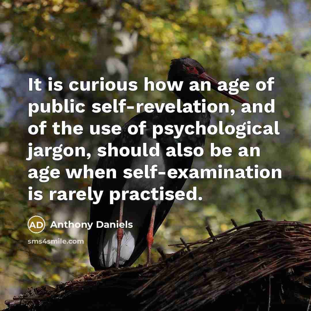 “It is curious how an age of public self-revelation, and…” quote by Anthony Daniels