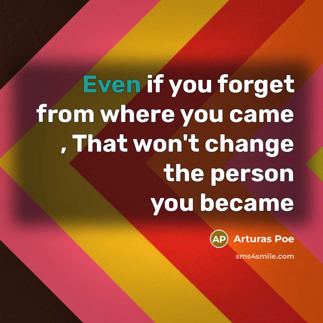“Even if you forget from where you came , That…” quote by Arturas Poe