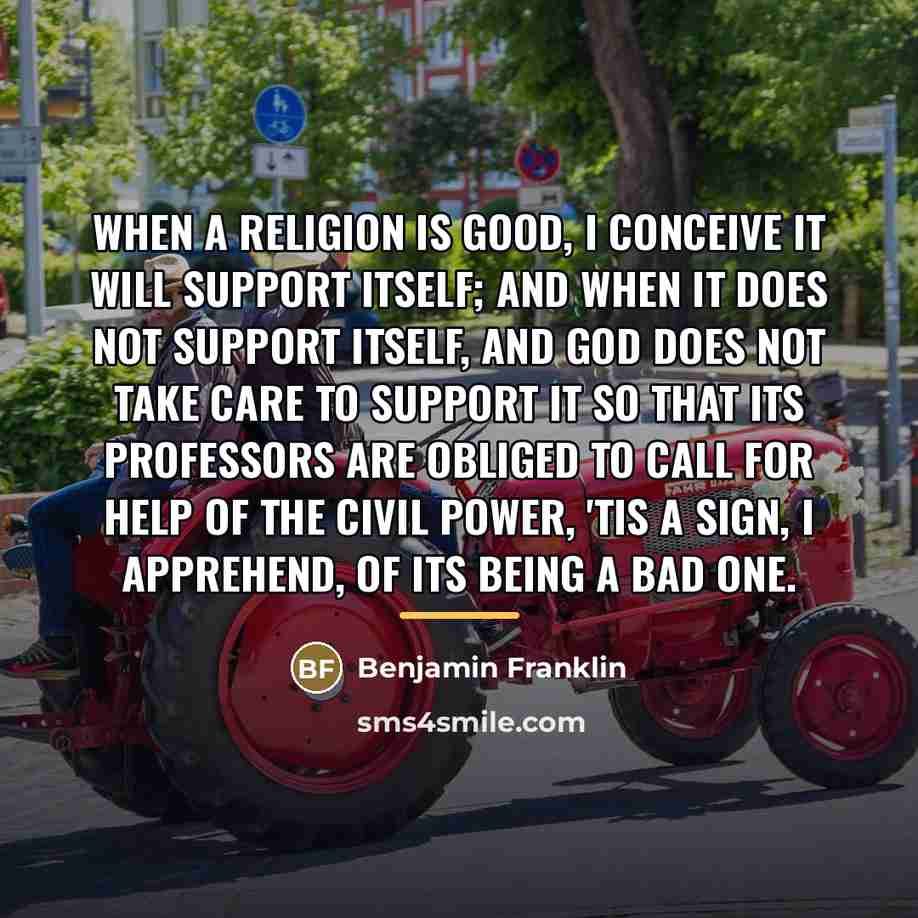 “When a religion is good, I conceive it will support…” quote by Benjamin Franklin