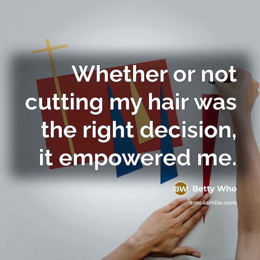“Whether or not cutting my hair was the right decision,…” quote by Betty Who