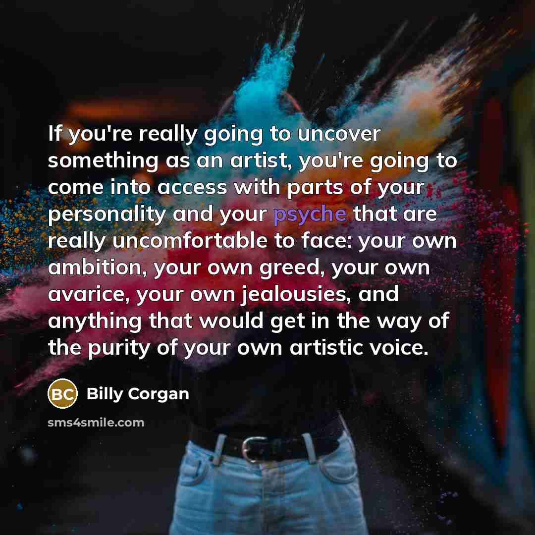 “If you're really going to uncover something as an artist,…” quote by Billy Corgan