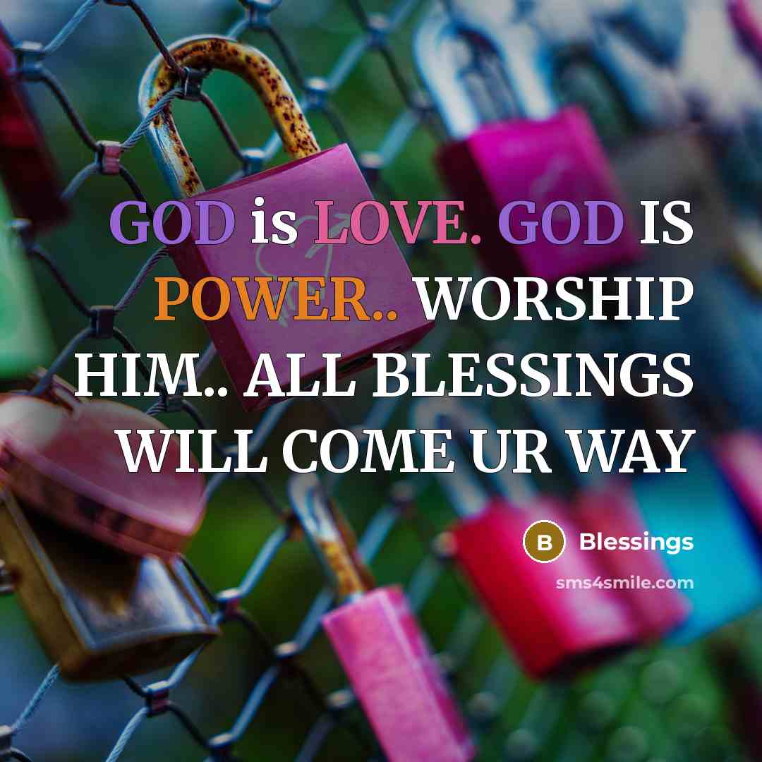 “GOD is LOVE. GOD IS POWER.. WORSHIP HIM.. ALL BLESSINGS WILL COME UR WAY” quote by Blessings