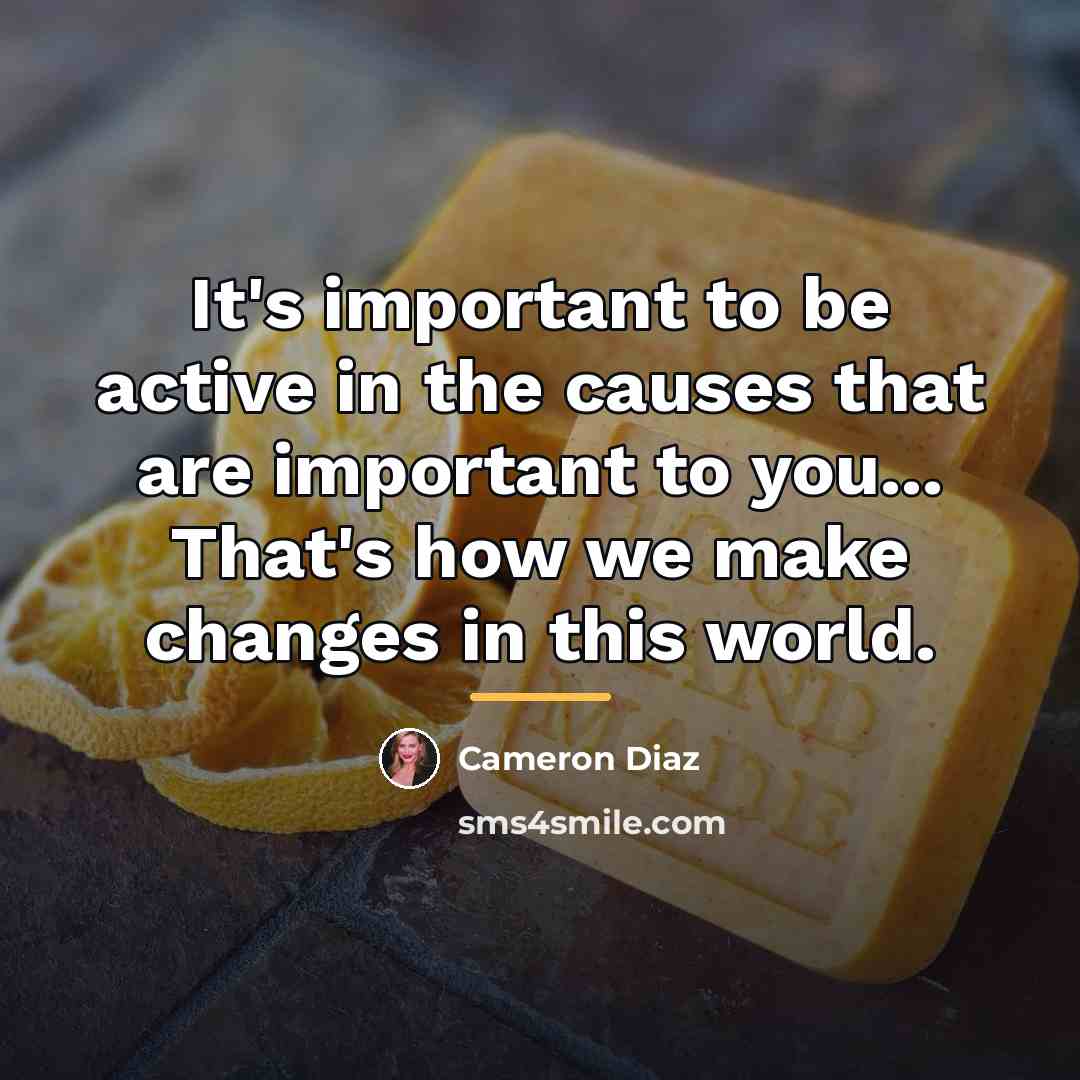 “It's important to be active in the causes that are…” quote by Cameron Diaz