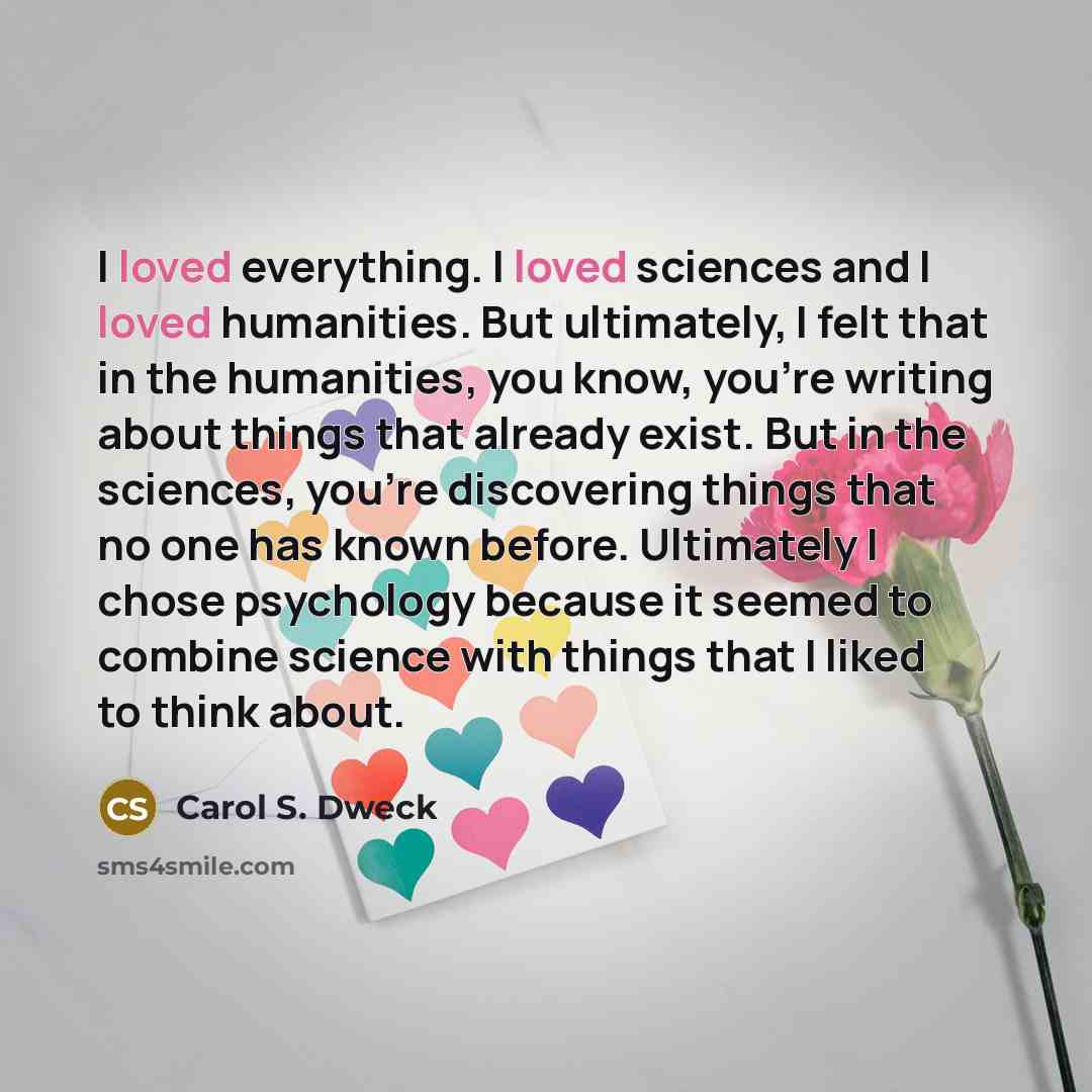 “I loved everything. I loved sciences and I loved humanities.…” quote by Carol S. Dweck