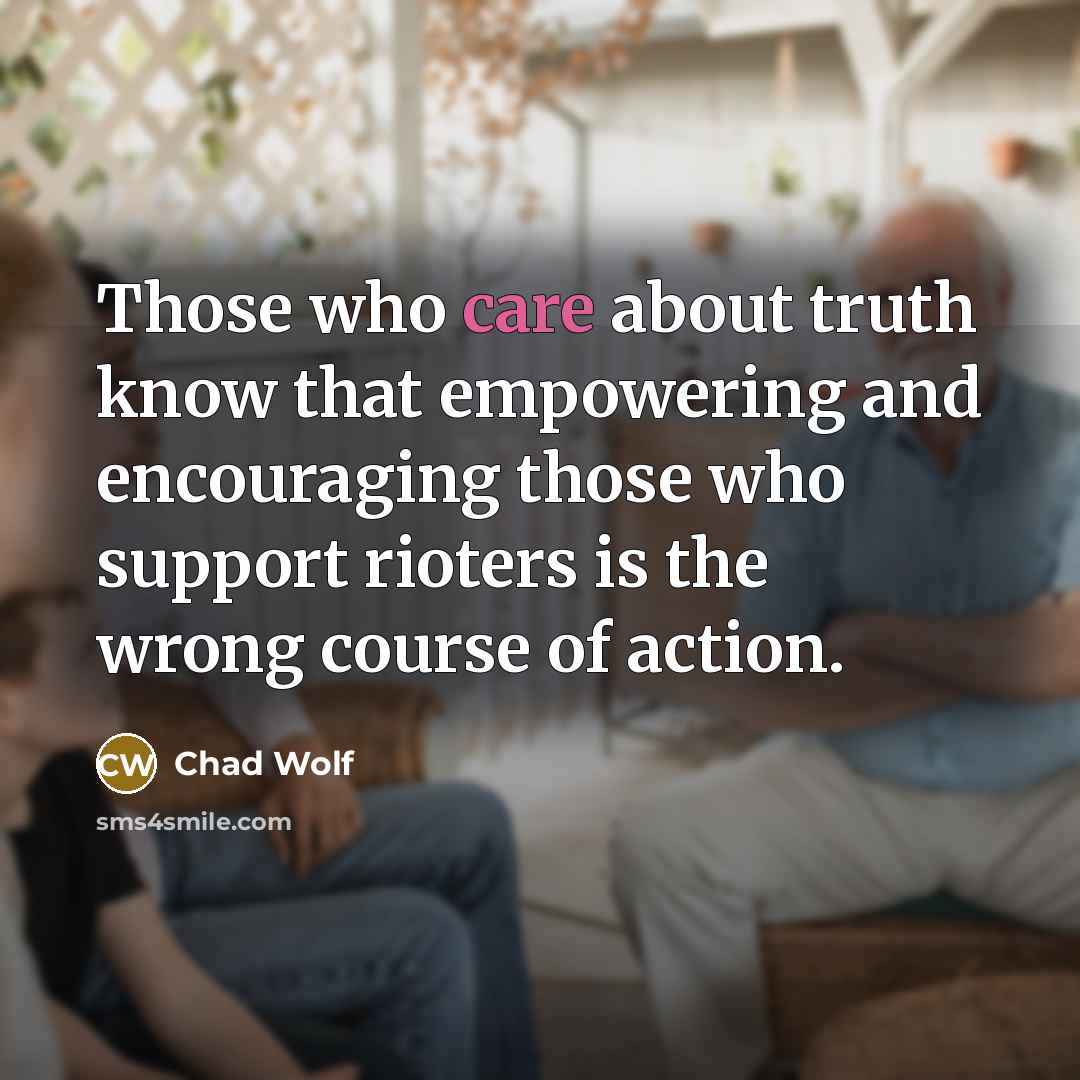 “Those who care about truth know that empowering and encouraging…” quote by Chad Wolf