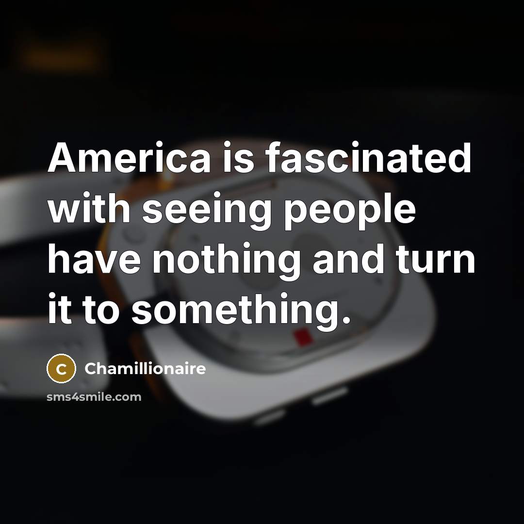 “America is fascinated with seeing people have nothing and turn…” quote by Chamillionaire