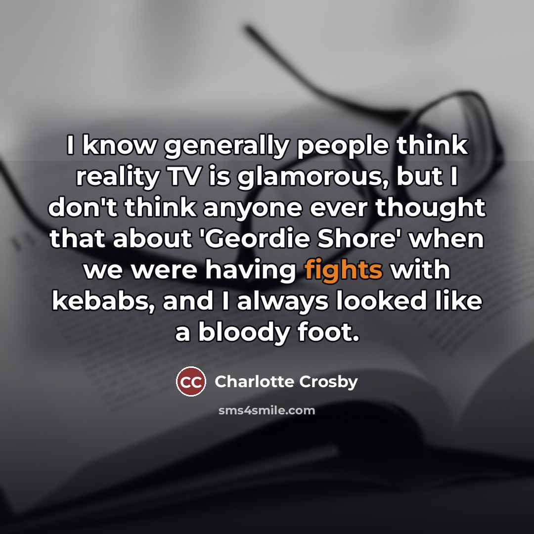 “I know generally people think reality TV is glamorous, but…” quote by Charlotte Crosby