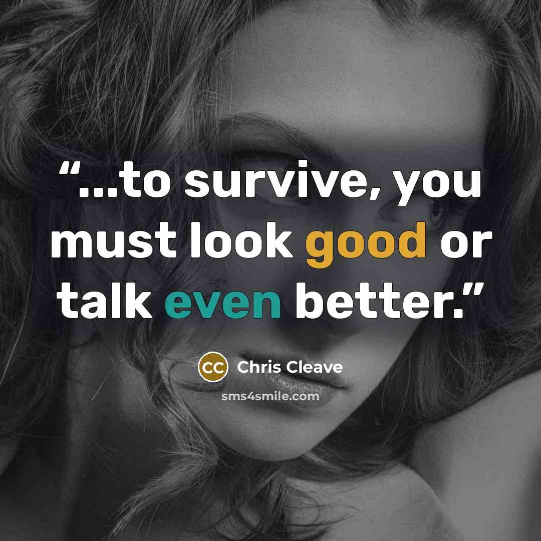 “...to survive, you must look good or talk even better.” quote by Chris Cleave