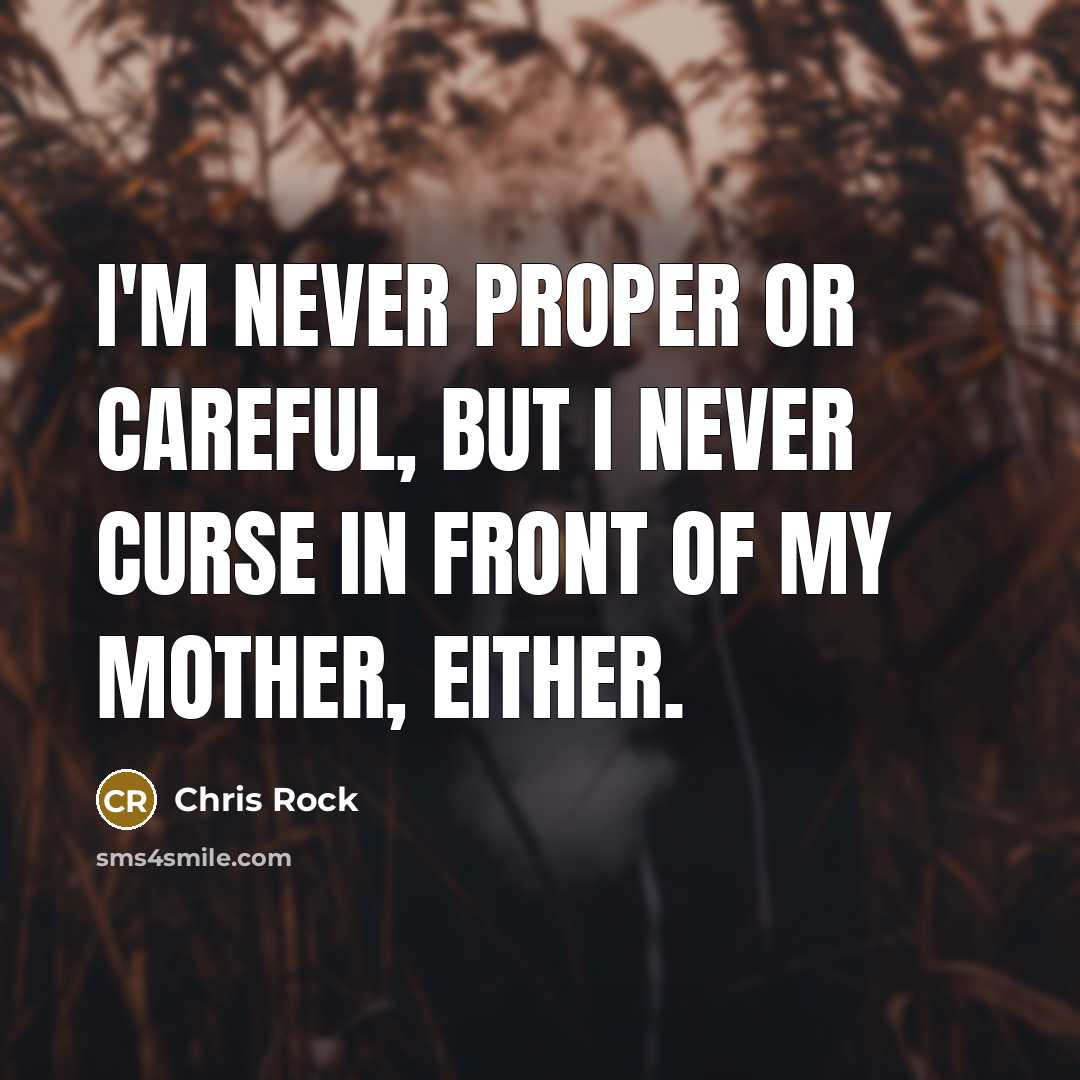 “I'm never proper or careful, but I never curse in…” quote by Chris Rock