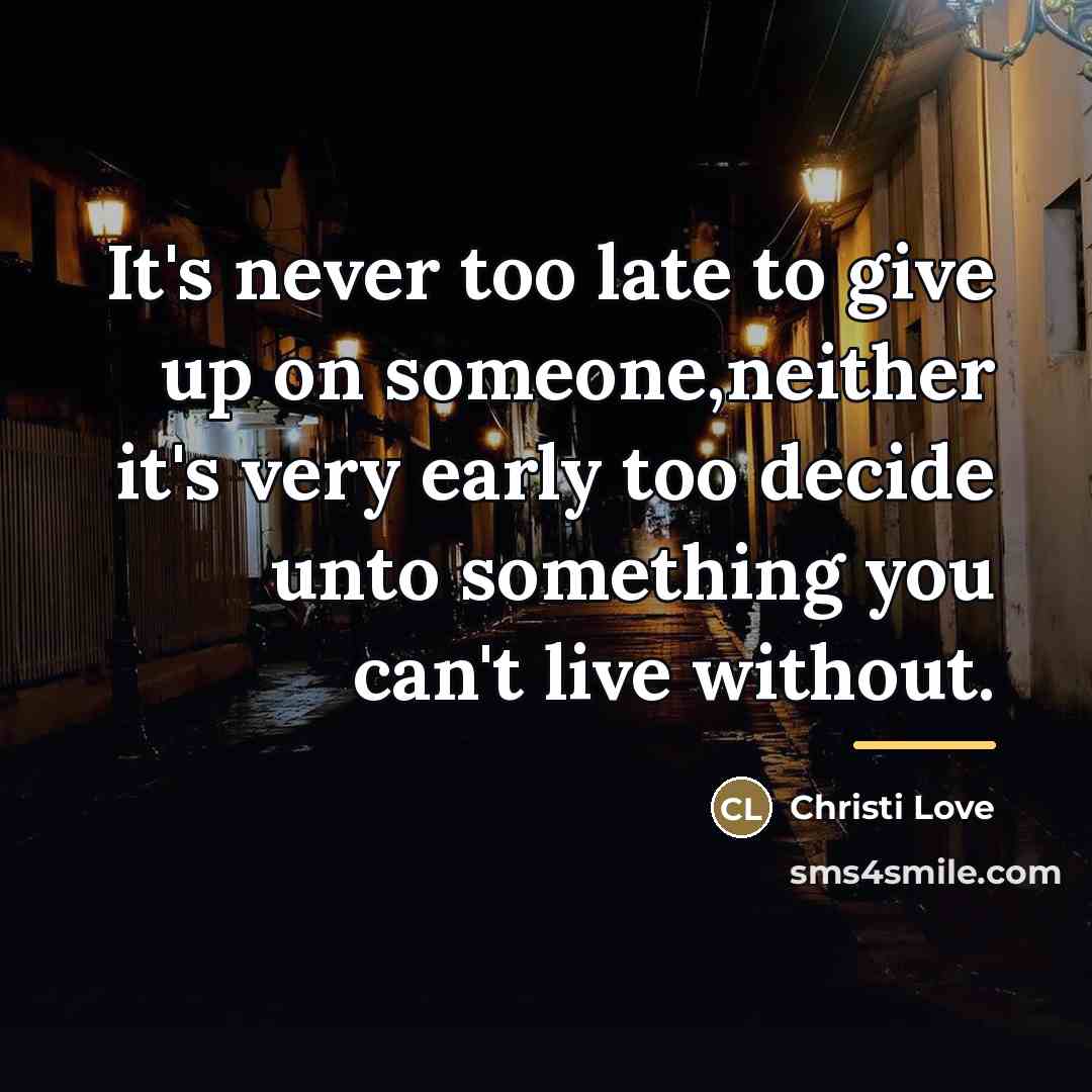 “It's never too late to give up on someone,neither it's…” quote by Christi Love