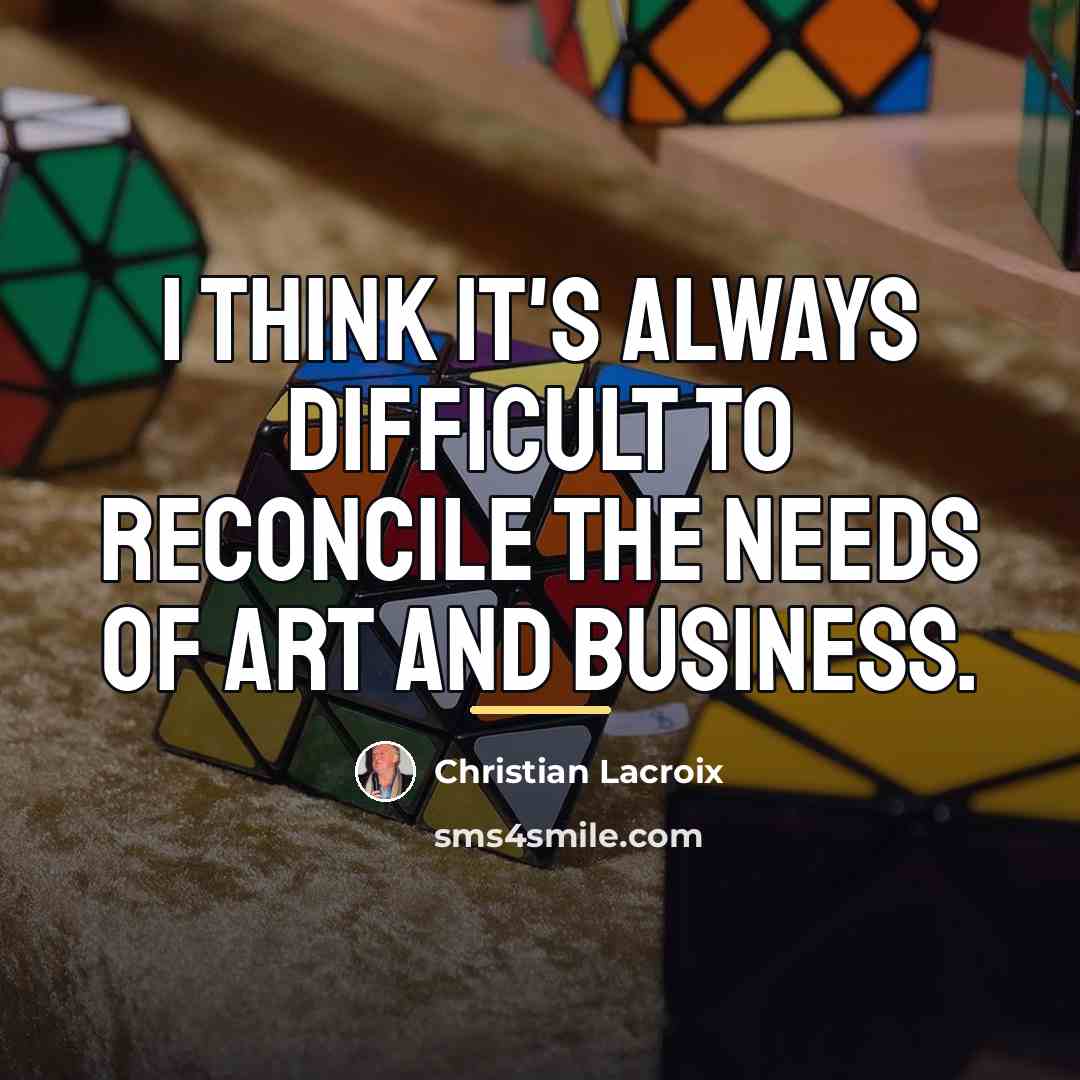 “I think it's always difficult to reconcile the needs of…” quote by Christian Lacroix