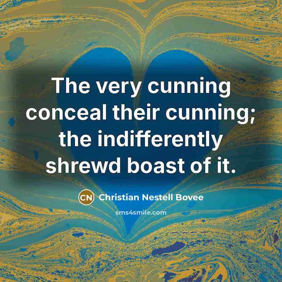 “The very cunning conceal their cunning; the indifferently shrewd boast…” quote by Christian Nestell Bovee