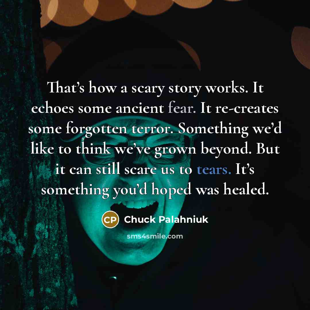 “That’s how a scary story works. It echoes some ancient…” quote by Chuck Palahniuk