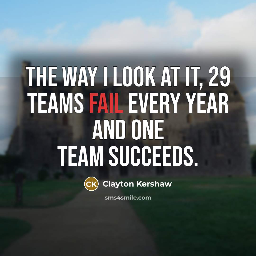 “The way I look at it, 29 teams fail every…” quote by Clayton Kershaw