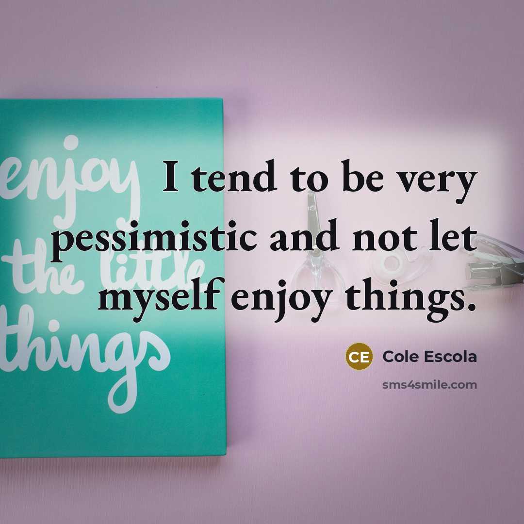 “I tend to be very pessimistic and not let myself…” quote by Cole Escola