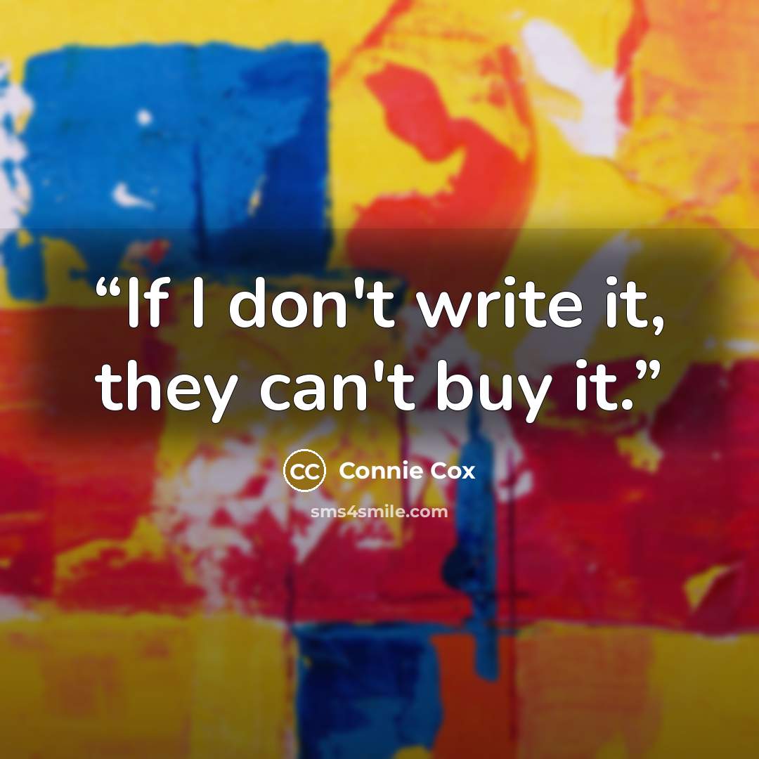 “If I don't write it, they can't buy it.” quote by Connie Cox