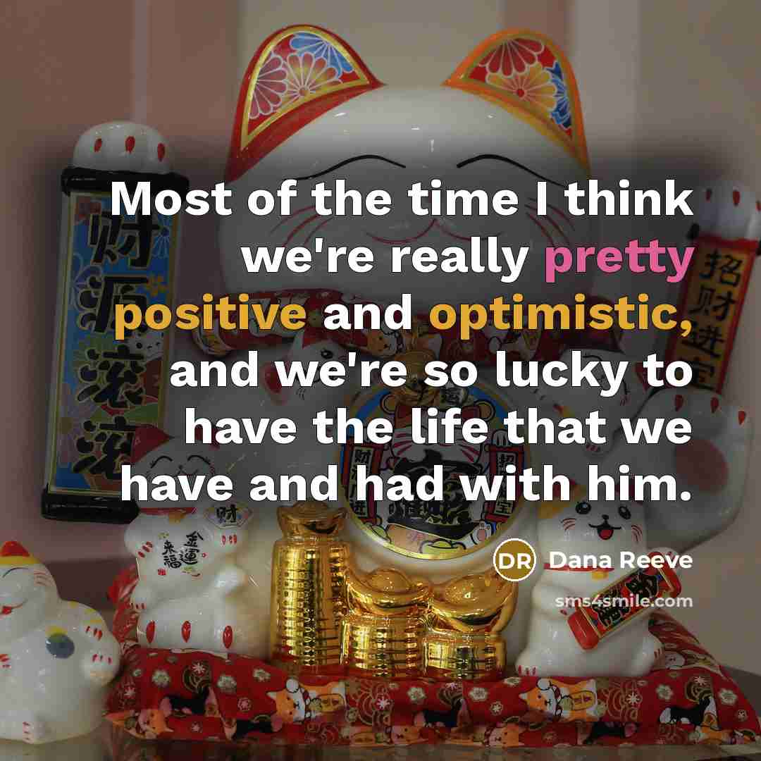 “Most of the time I think we're really pretty positive…” quote by Dana Reeve