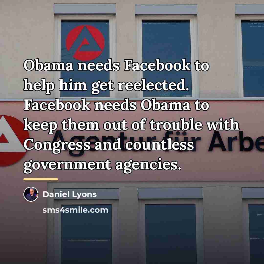 “Obama needs Facebook to help him get reelected. Facebook needs…” quote by Daniel Lyons