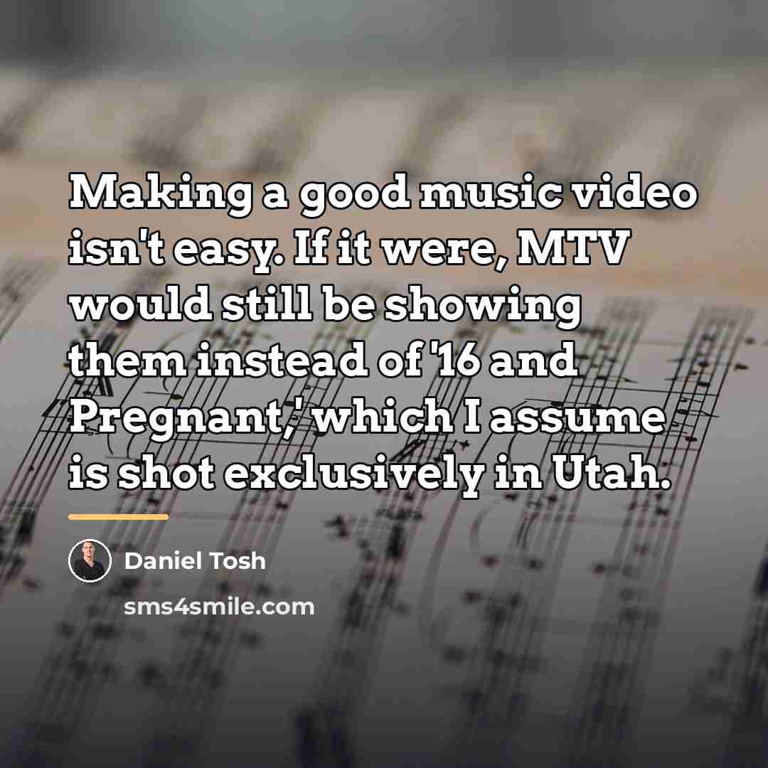 “Making a good music video isn't easy. If it were,…” quote by Daniel Tosh