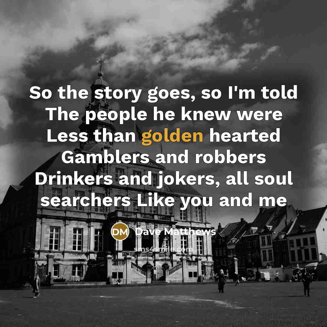 “So the story goes, so I'm told The people he…” quote by Dave Matthews