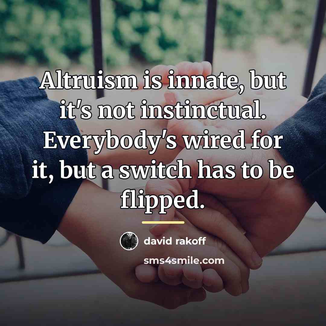 “Altruism is innate, but it's not instinctual. Everybody's wired for…” quote by David Rakoff
