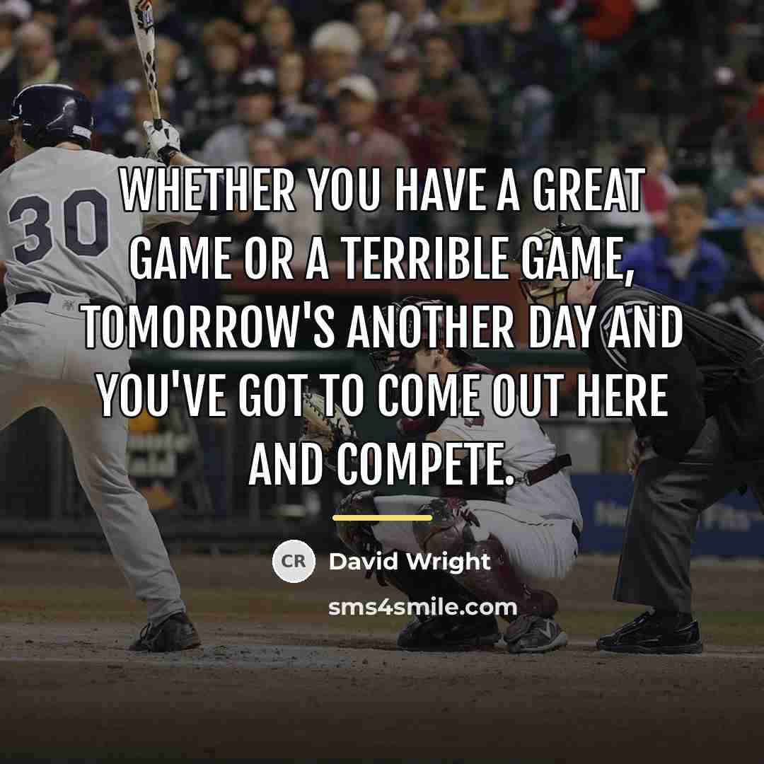 “Whether you have a great game or a terrible game,…” quote by David Wright