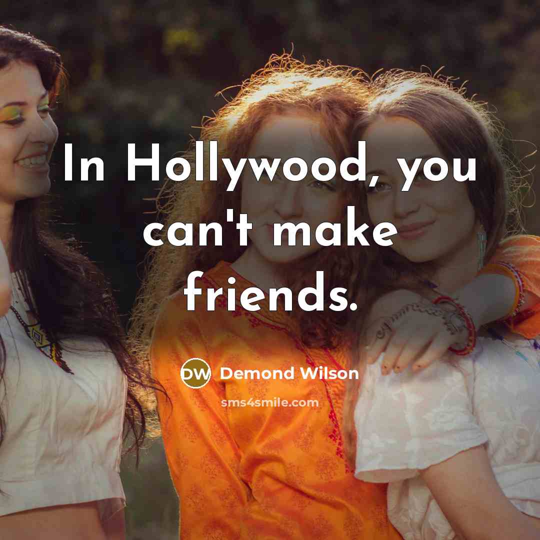“In Hollywood, you can't make friends.…” quote by Demond Wilson