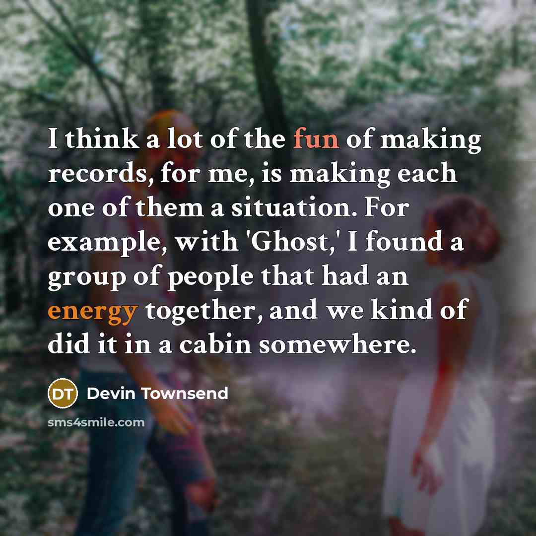 “I think a lot of the fun of making records,…” quote by Devin Townsend