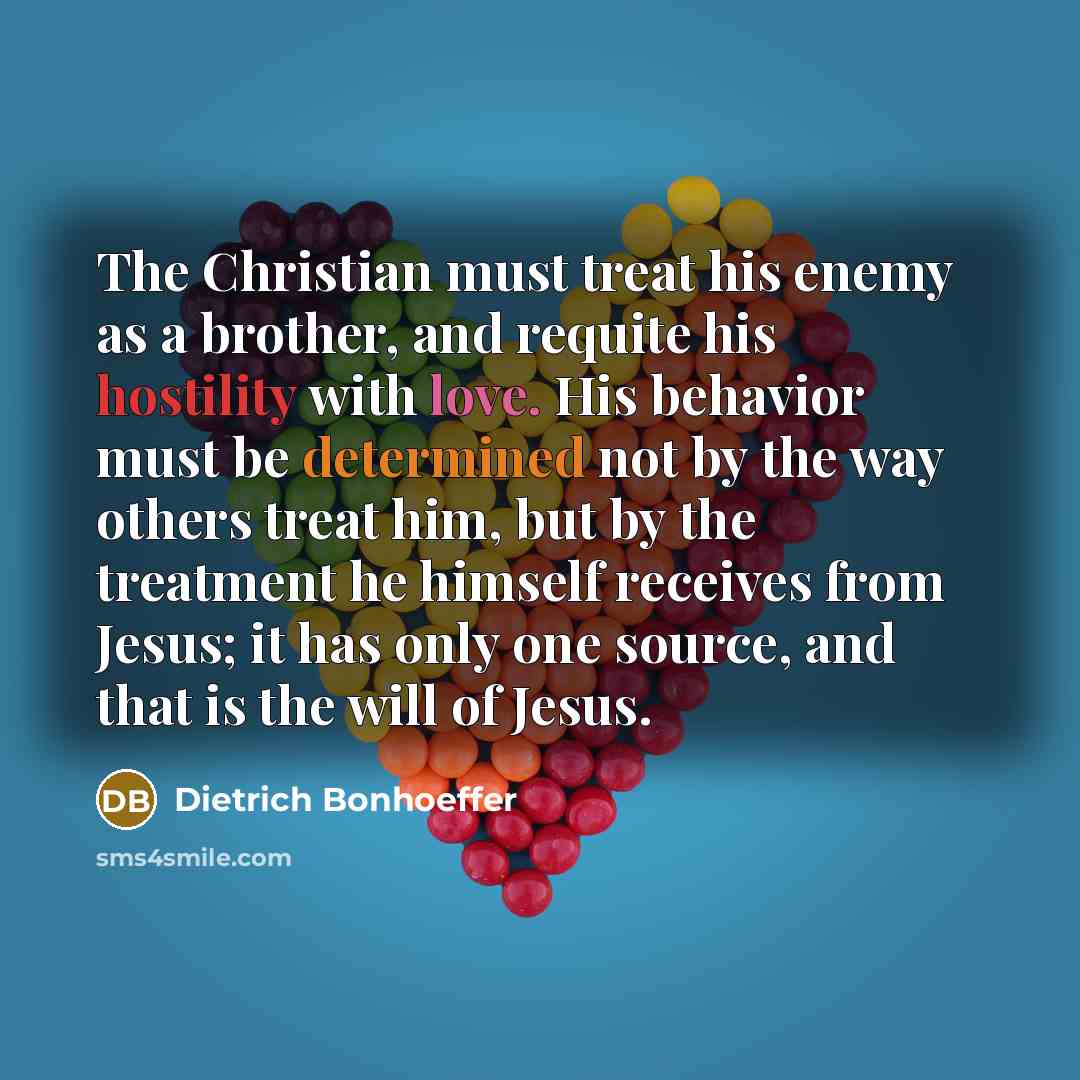 “The Christian must treat his enemy as a brother, and…” quote by Dietrich Bonhoeffer