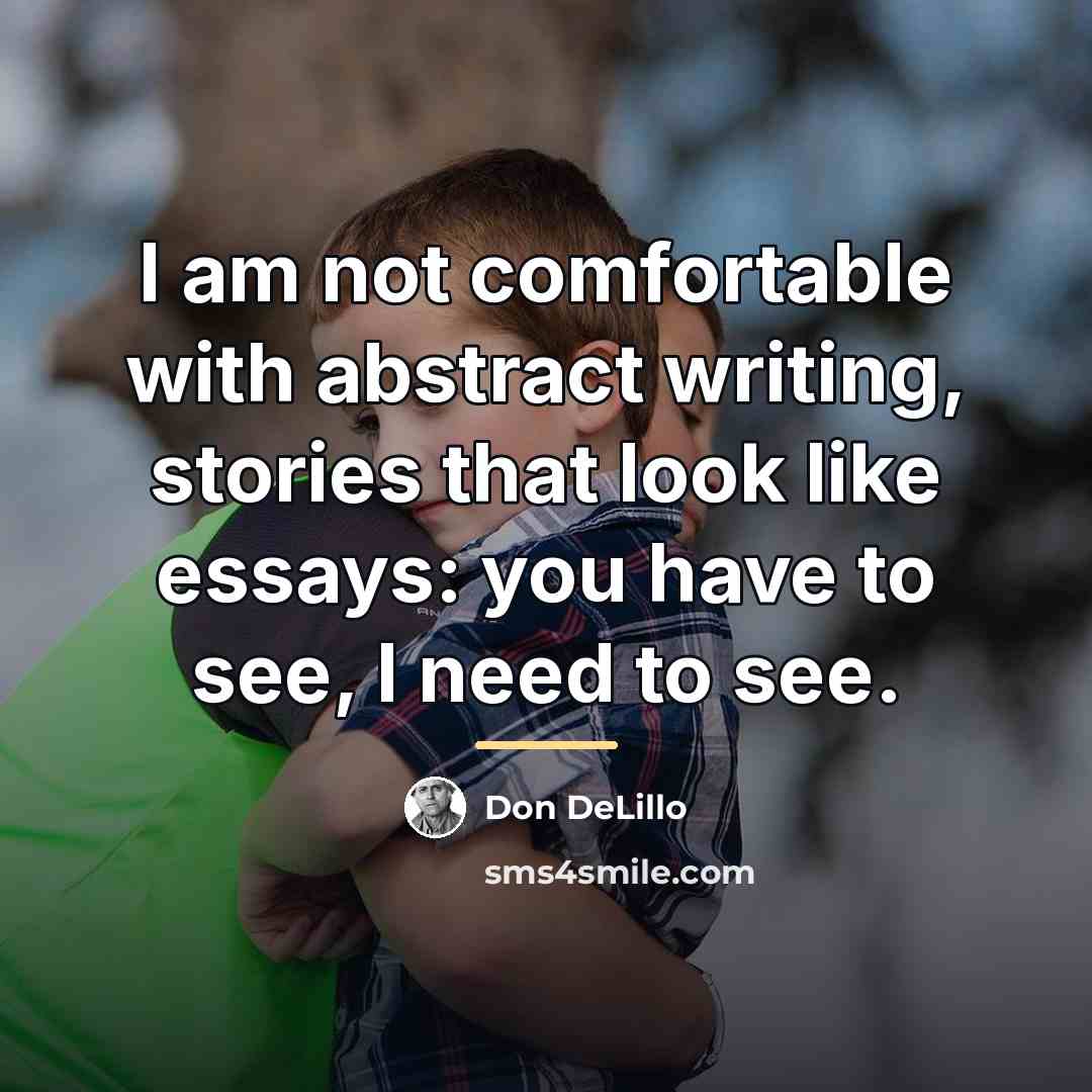 “I am not comfortable with abstract writing, stories that look…” quote by Don DeLillo