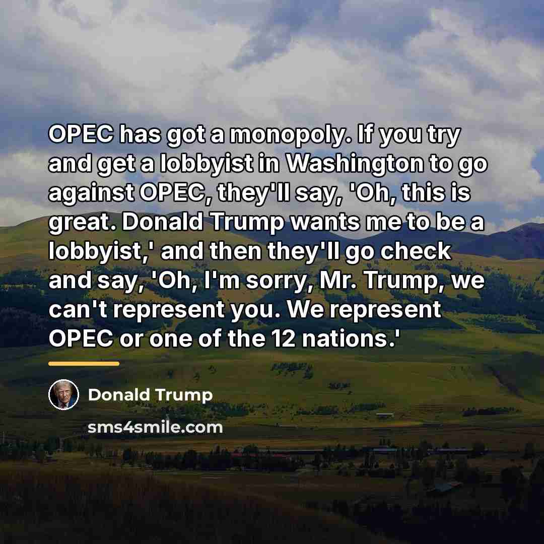 “OPEC has got a monopoly. If you try and get…” quote by Donald Trump