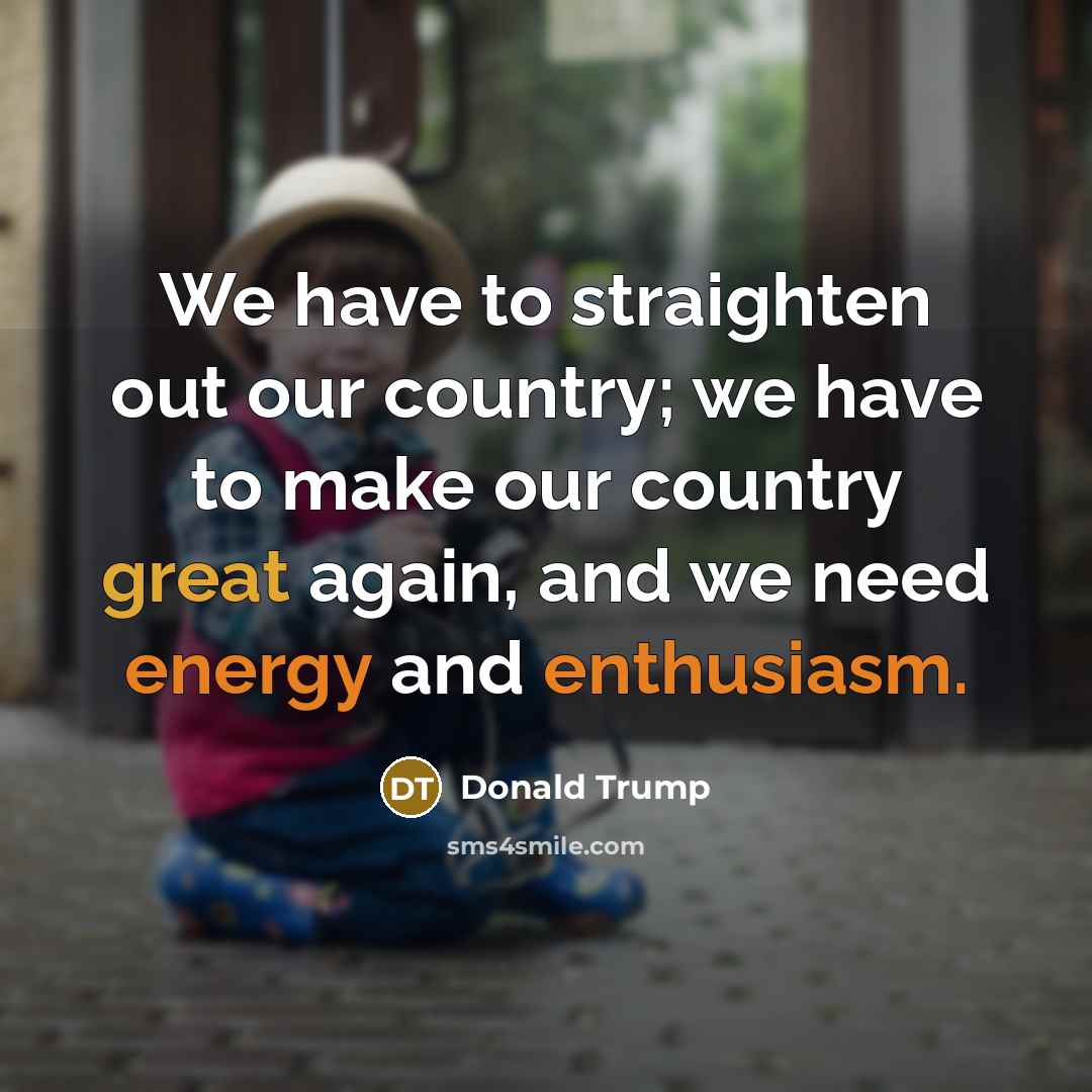 “We have to straighten out our country; we have to…” quote by Donald Trump