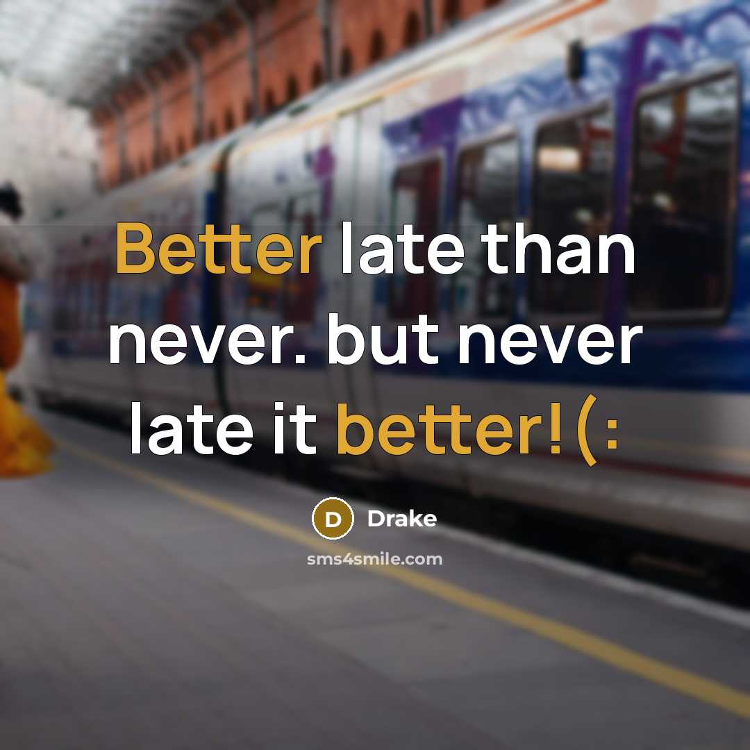“Better late than never. but never late it better!(:” quote by Drake