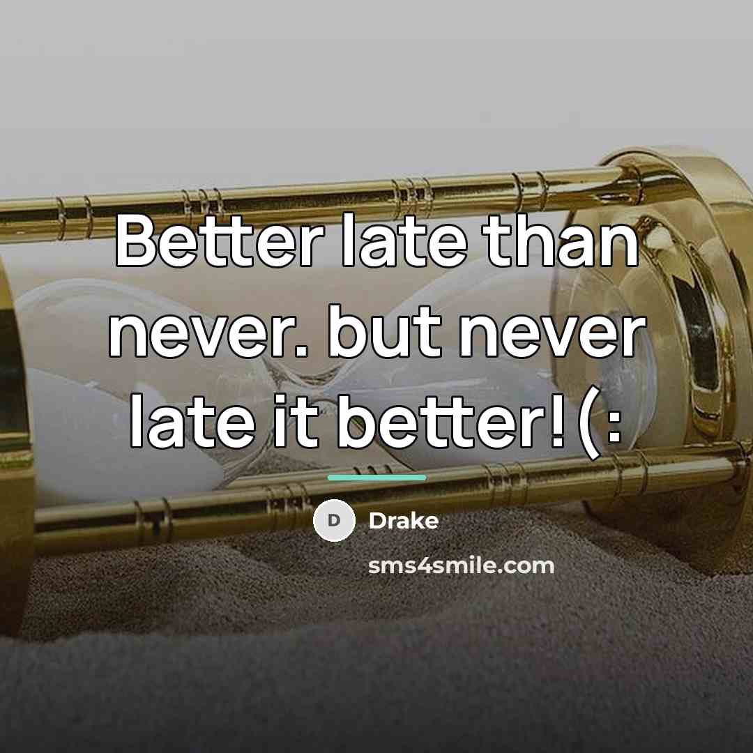“Better late than never. but never late it better!(:…” quote by Drake