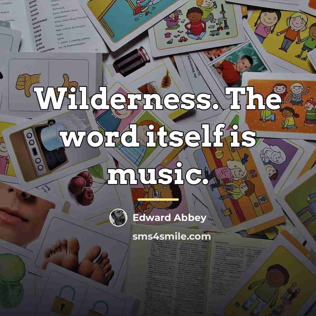 “Wilderness. The word itself is music.…” quote by Edward Abbey