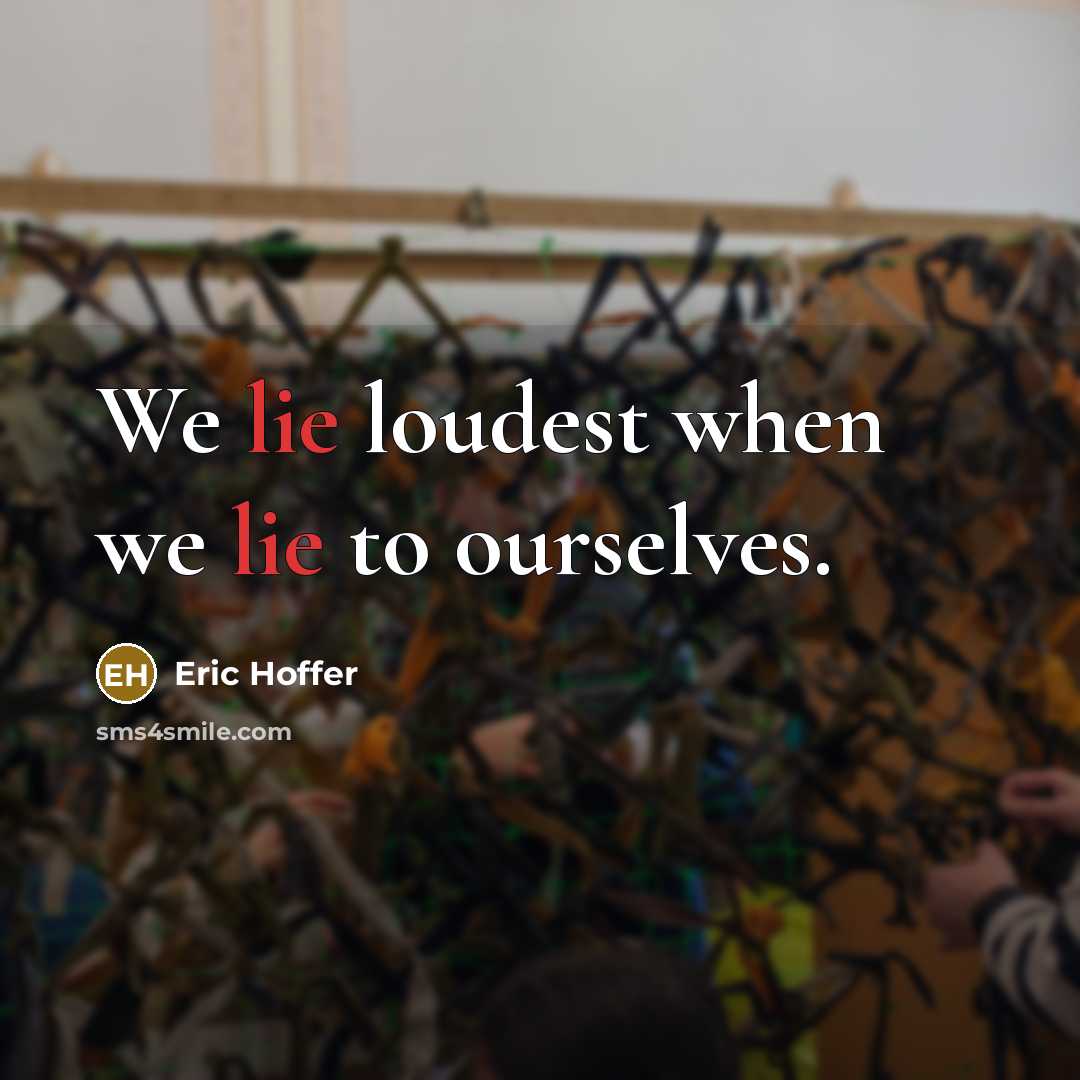 “We lie loudest when we lie to ourselves.” quote by Eric Hoffer