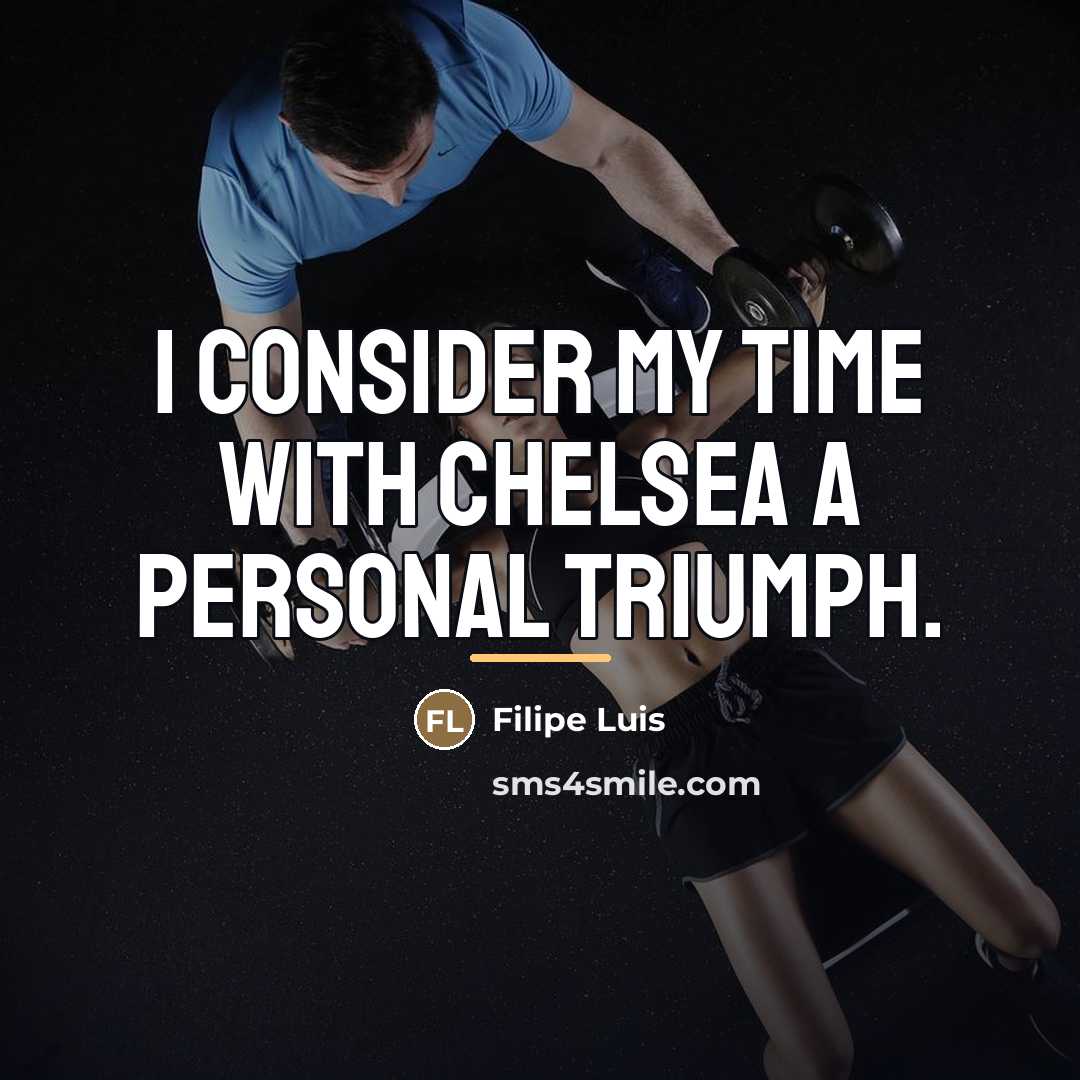 “I consider my time with Chelsea a personal triumph.…” quote by Filipe Luis