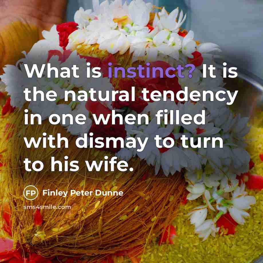 “What is instinct? It is the natural tendency in one…” quote by Finley Peter Dunne