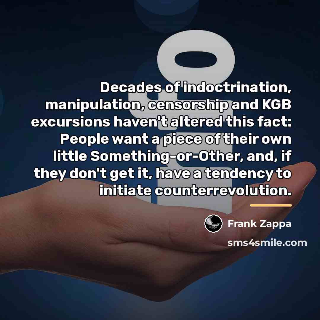 “Decades of indoctrination, manipulation, censorship and KGB excursions haven't altered…” quote by Frank Zappa
