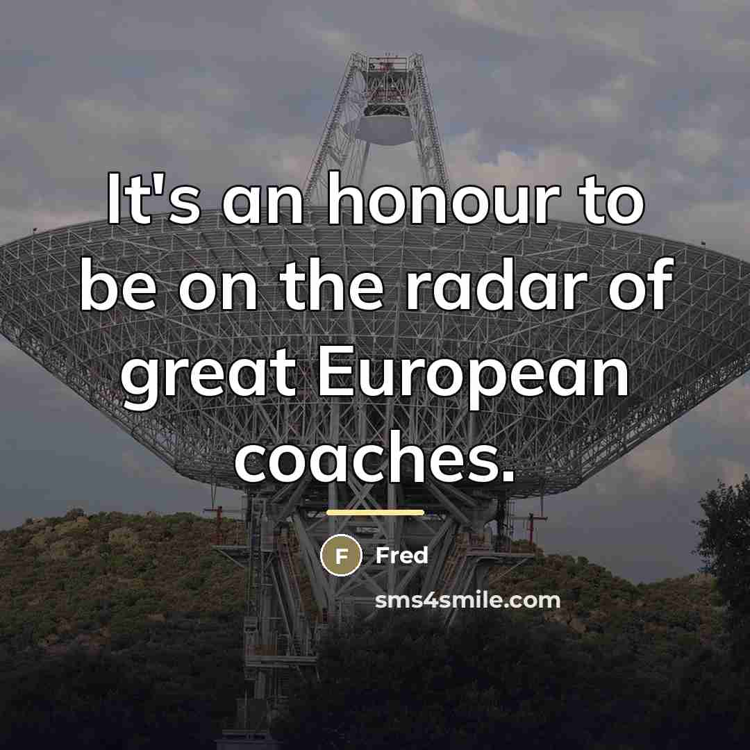“It's an honour to be on the radar of great…” quote by Fred