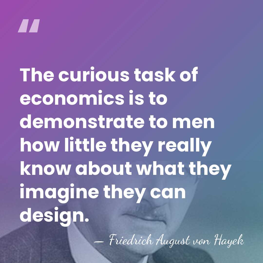 The curious task of economics is to demonstrate to men how little&hellip; - Friedrich August von Hayek
