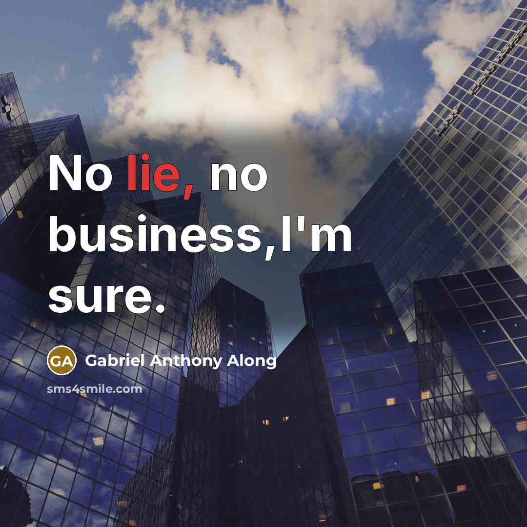 “No lie, no business,I'm sure.” quote by Gabriel Anthony Along