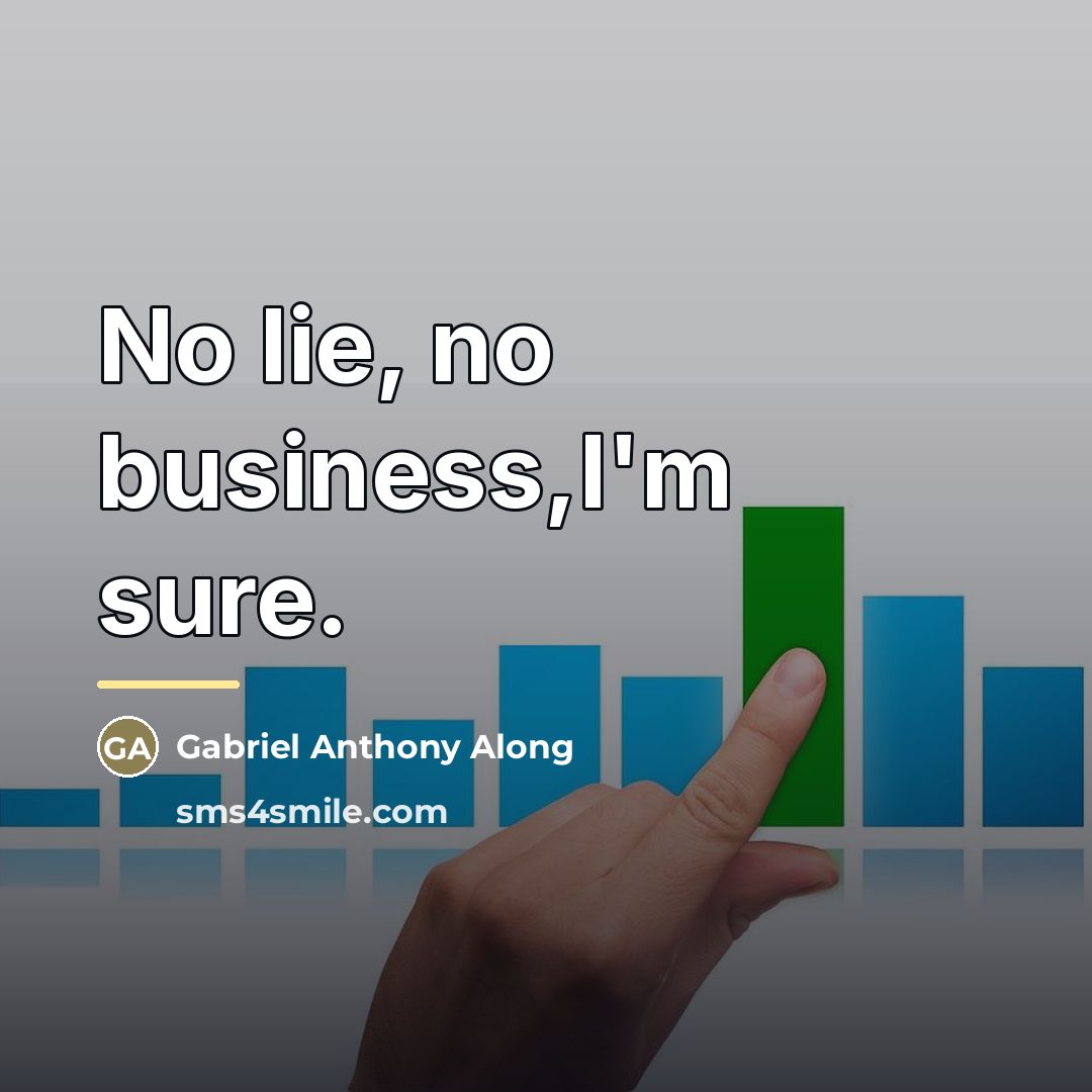 “No lie, no business,I'm sure.…” quote by Gabriel Anthony Along